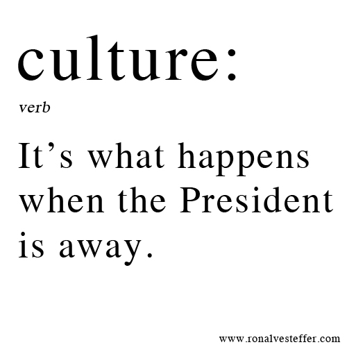 Culture: It’s What Happens When the President is Away